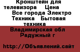 Кронштейн для телевизора  › Цена ­ 8 000 - Все города Электро-Техника » Бытовая техника   . Владимирская обл.,Радужный г.